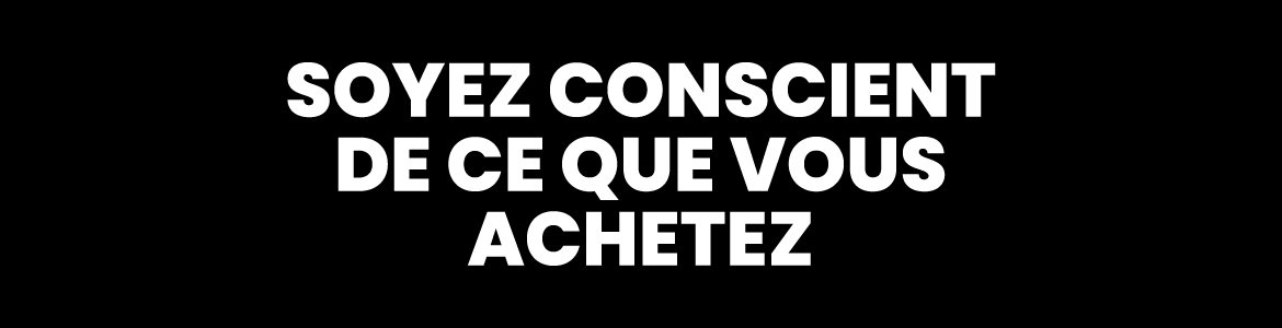 SOYEZ-CONSCIENT-DE-CE-QUE-VOUS-ACHETEZ